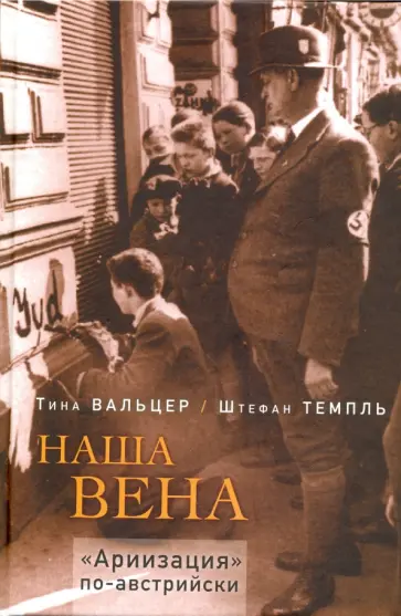 Вальцер, Темпль - Наша Вена. "Ариизация" по-австрийски Вальцер, Темпль - Наша Вена. "Ариизация" по-австрийски обложка книги