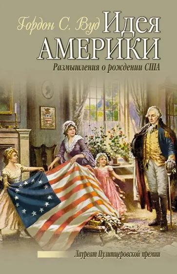 Гордон Вуд - Идея Америки. Размышления о рождении США обложка книги