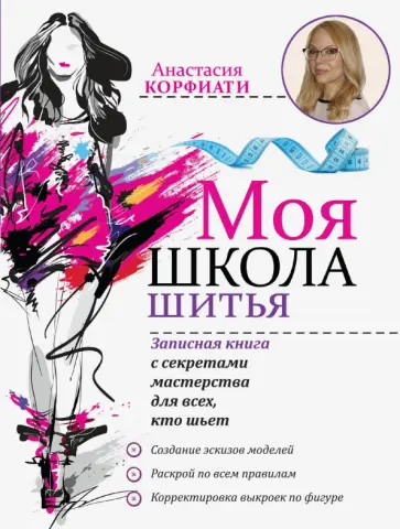 Анастасия Корфиати - Моя школа шитья. Записная книга с секретами мастерства, для всех, кто шьет обложка книги