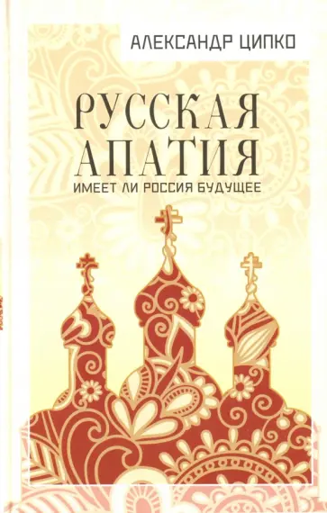 Александр Ципко - Русская апатия. Имеет ли Россия будущее обложка книги