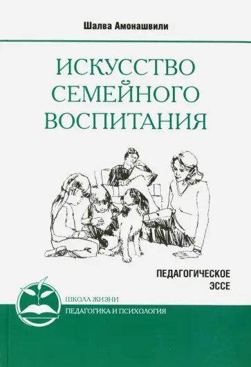 Шалва Амонашвили - Искусство семейного воспитания. Педагогическое эссе обложка книги