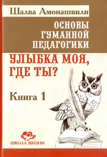 Шалва Амонашвили - Основы гуманной педагогики. Улыбка моя, где ты? Книга 1 обложка книги