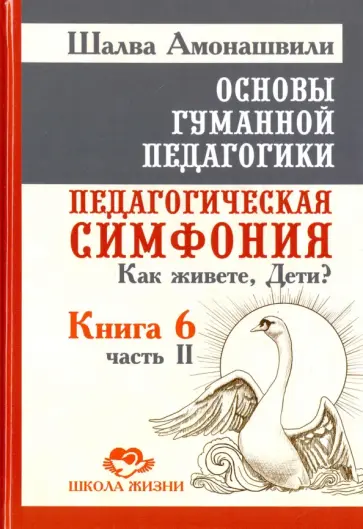 Шалва Амонашвили - Основы гуманной педагогики. Книга 6. Педагогическая симфония. Часть 2. Как живете, Дети? обложка книги