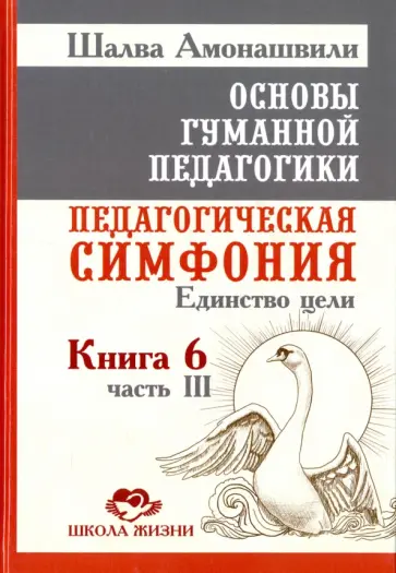 Шалва Амонашвили - Основы гуманной педагогики. Педагогическая симфония. Единство цели. Книга 6. Часть 3 обложка книги