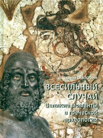 Елена Савостина - Всесильный случай. Великие моменты в греческой археологии обложка книги