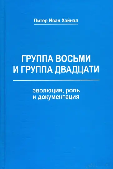 Питер Хайнал - Группа восьми и Группа двадцати. Эволюция, роль и документация. Монография обложка книги