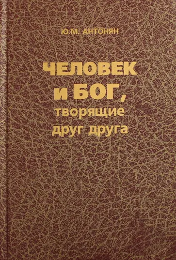 Юрий Антонян - Человек и бог, творящие друг друга обложка книги