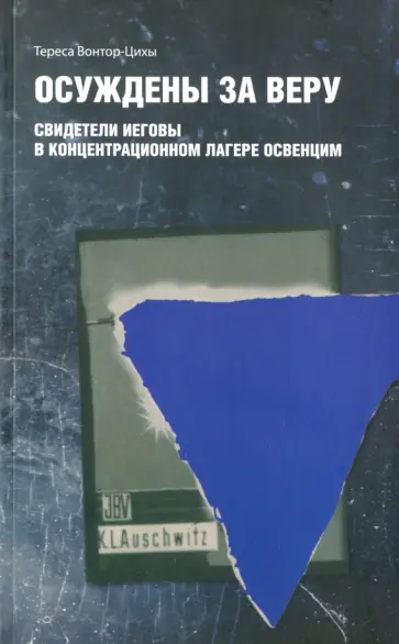 Тереса Вонтор-Цихы - Осуждены за веру. Свидетели Иеговы в концентрационном лагере Освенцим Тереса Вонтор-Цихы - Осуждены за веру. Свидетели Иеговы в концентрационном лагере Освенцим обложка книги