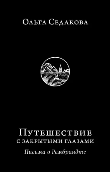 Ольга Седакова - Путешествие с закрытыми глазами. Письма о Рембрандте Ольга Седакова - Путешествие с закрытыми глазами. Письма о Рембрандте обложка книги