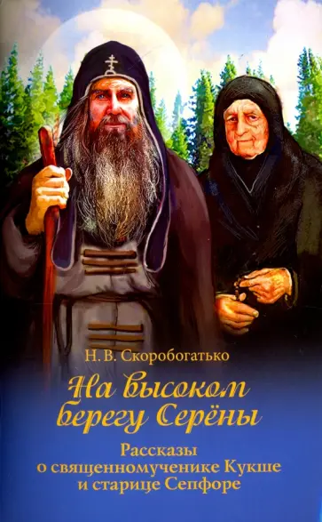 Наталия Скоробогатько - На высоком берегу Серены. Рассказы о священномученике Кукше и старице Сепфоре Наталия Скоробогатько - На высоком берегу Серены. Рассказы о священномученике Кукше и старице Сепфоре обложка книги