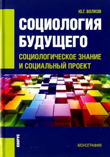 Юрий Волков - Социология будущего. Социологическое знание и социальный проект. Монография обложка книги
