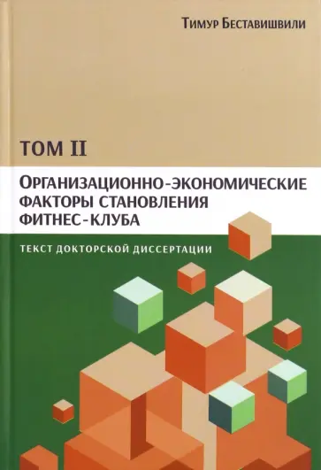 Тимур Беставишвили - Организационно-экономические факторы становления фитнес-клуба. Текст докторской диссертации. Том 2 обложка книги