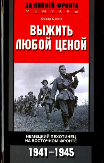 Оскар Скейя - Выжить любой ценой. Немецкий пехотинец на Восточном фронте. 1941-1945 обложка книги