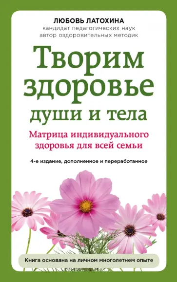 Любовь Латохина - Творим здоровье души и тела. Матрица индивидуального здоровья для всей семьи Любовь Латохина - Творим здоровье души и тела. Матрица индивидуального здоровья для всей семьи обложка книги