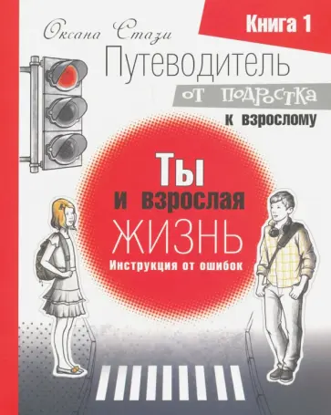 Оксана Стази - Путеводитель от подростка к взрослому. В 3 книгах. Кн. 1. Ты и взрослая жизнь. Инструкция от ошибок Оксана Стази - Путеводитель от подростка к взрослому. В 3 книгах. Кн. 1. Ты и взрослая жизнь. Инструкция от ошибок обложка книги