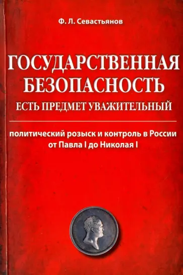 Федор Севастьянов - Государственная безопасность есть предмет уважительный. Политически розыск и контроль в России Федор Севастьянов - Государственная безопасность есть предмет уважительный. Политически розыск и контроль в России обложка книги