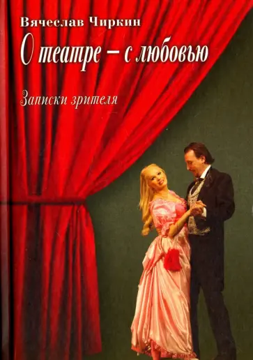 Вячеслав Чиркин - О театре  - с любовью. Записки зрителя Вячеслав Чиркин - О театре  - с любовью. Записки зрителя обложка книги
