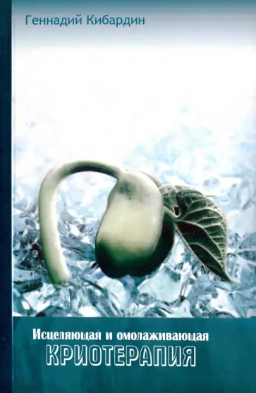 Геннадий Кибардин - Исцеляющая и омолаживающая криотерапия. Практические рекомендации обложка книги