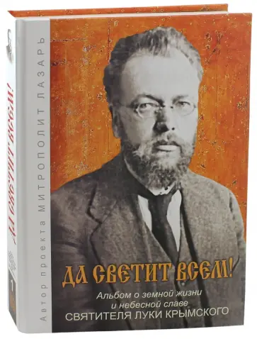 Лазарь Митрополит - Да светит всем! Альбом о земной жизни и небесной славе Святителя Луки Крымского. Том 1 Лазарь Митрополит - Да светит всем! Альбом о земной жизни и небесной славе Святителя Луки Крымского. Том 1 обложка книги
