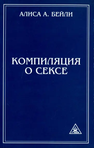Алиса Бейли - Компиляция о сексе. Из трудов Алисы Бейли и Тибетского Учителя Джуала Кхула обложка книги