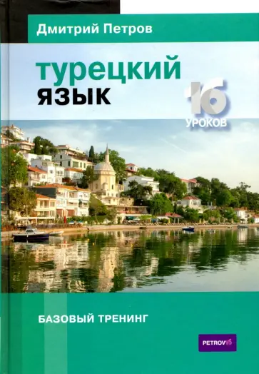 Дмитрий Петров - Турецкий язык. 16 уроков. Базовый тренинг Дмитрий Петров - Турецкий язык. 16 уроков. Базовый тренинг обложка книги