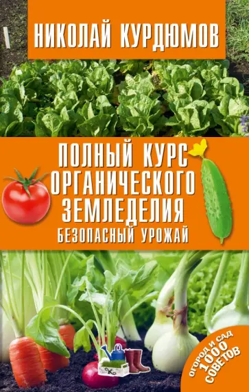 Николай Курдюмов - Полный курс органического земледелия. Безопасный урожай обложка книги