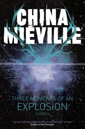 China Mieville - Three Moments of an Explosion. Stories обложка книги