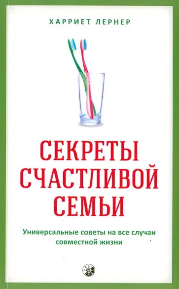 Харриет Лернер - Секреты счастливой семьи. Универсальные советы на все случаи совместной жизни обложка книги