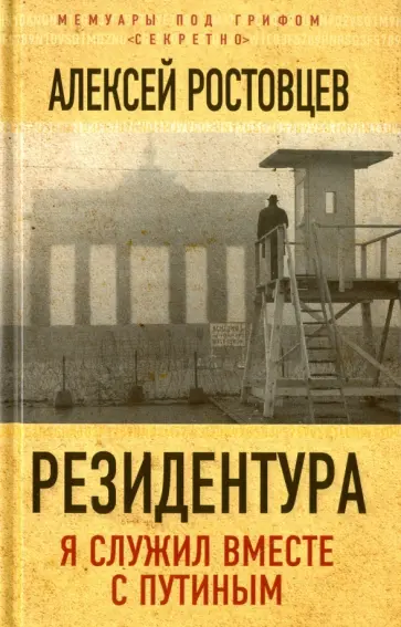 Алексей Ростовцев - Резидентура. Я служил вместе с Путиным обложка книги