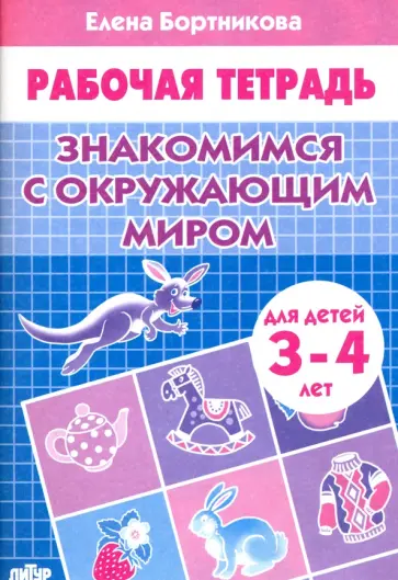 Елена Бортникова - Знакомимся с окружающим миром. Рабочая тетрадь для детей 3-4 лет Елена Бортникова - Знакомимся с окружающим миром. Рабочая тетрадь для детей 3-4 лет обложка книги