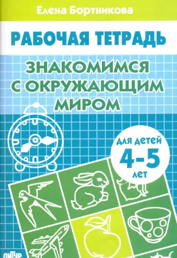 Елена Бортникова - Знакомство с окружающим миром. Рабочая тетрадь для детей 4-5 лет Елена Бортникова - Знакомство с окружающим миром. Рабочая тетрадь для детей 4-5 лет обложка книги