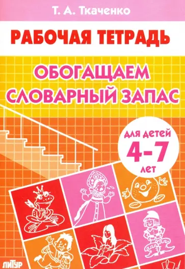 Татьяна Ткаченко - Обогащаем словарный запас. Рабочая тетрадь для детей 4-7 лет Татьяна Ткаченко - Обогащаем словарный запас. Рабочая тетрадь для детей 4-7 лет обложка книги
