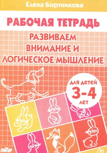 Елена Бортникова - Развиваем внимание и логическое мышление. Рабочая тетрадь для детей 3-4 лет Елена Бортникова - Развиваем внимание и логическое мышление. Рабочая тетрадь для детей 3-4 лет обложка книги