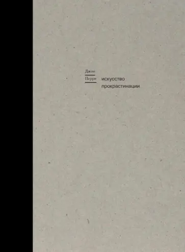 Джон Перри - Искусство прокрастинации. Как правильно тянуть время, лоботрясничать и откладывать на завтра Джон Перри - Искусство прокрастинации. Как правильно тянуть время, лоботрясничать и откладывать на завтра обложка книги