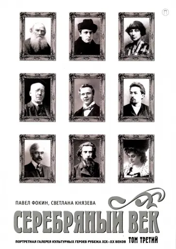 Фокин, Князева - Серебряный век. Портретная галерея культурных героев рубежа XIX-XX веков. В 3-х томах. Том 3 Фокин, Князева - Серебряный век. Портретная галерея культурных героев рубежа XIX-XX веков. В 3-х томах. Том 3 обложка книги
