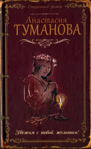 Анастасия Туманова - Убежим с тобой, желанная! обложка книги