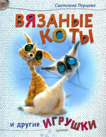 Светлана Перцева - Вязаные коты и другие игрушки Светлана Перцева - Вязаные коты и другие игрушки обложка книги