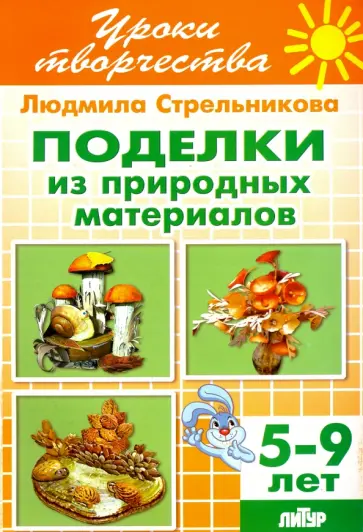 Людмила Стрельникова - Поделки из природных материалов. Рабочая тетрадь для детей 5-9 лет обложка книги