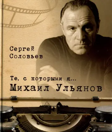 Сергей Соловьев - Те, с которыми я… Михаил Ульянов обложка книги