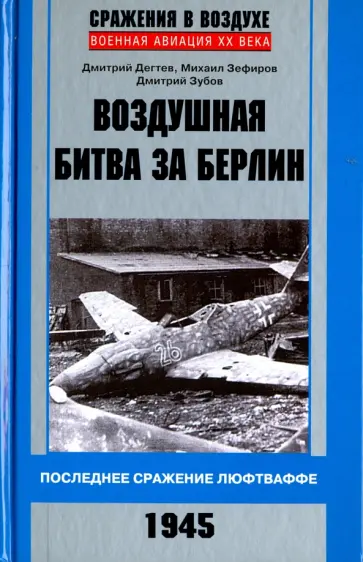 Дегтев, Зефиров - Воздушная битва за Берлин. Последнее сражение люфтваффе. 1945 Дегтев, Зефиров - Воздушная битва за Берлин. Последнее сражение люфтваффе. 1945 обложка книги
