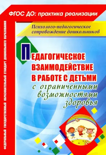 Педагогическое взаимодействие в работе с детьми с ограниченными возможностями здоровья. ФГОС ДО Педагогическое взаимодействие в работе с детьми с ограниченными возможностями здоровья. ФГОС ДО обложка книги