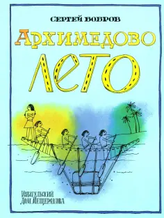 Сергей Бобров - Архимедово лето, или История содружества юных математиков Сергей Бобров - Архимедово лето, или История содружества юных математиков обложка книги