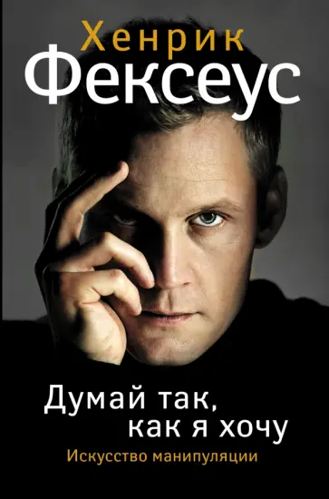 Хенрик Фексеус - Думай так, как я хочу Хенрик Фексеус - Думай так, как я хочу обложка книги