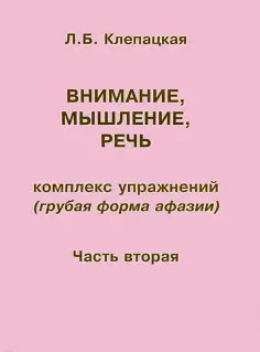 Л. Клепацкая - Внимание, мышление, речь. Комплекс упражнений (грубая форма афазии). Часть 2 Л. Клепацкая - Внимание, мышление, речь. Комплекс упражнений (грубая форма афазии). Часть 2 обложка книги