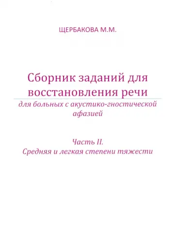 Мария Щербакова - Сборник заданий для восстановления речи для больных с акустико-гностической афазией. Часть 2 Мария Щербакова - Сборник заданий для восстановления речи для больных с акустико-гностической афазией. Часть 2 обложка книги