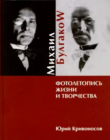Юрий Кривоносов - Михаил Булгаков. Фотолетопись жизни и творчества Юрий Кривоносов - Михаил Булгаков. Фотолетопись жизни и творчества обложка книги