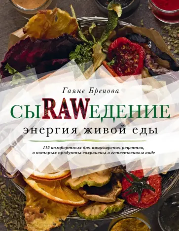 Гаяне Бреиова - Сыроедение. Энергия живой еды. 116 комфортных рецептов, в которых продукты сохранены в естественном Гаяне Бреиова - Сыроедение. Энергия живой еды. 116 комфортных рецептов, в которых продукты сохранены в естественном обложка книги