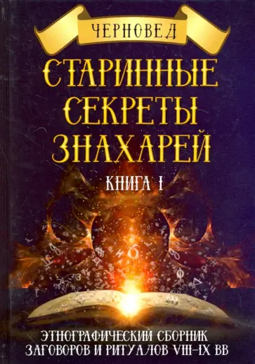 Черновед - Старинные секреты знахарей. Этнографический сборник заговоров и ритуалов VIII-IX вв. Книга 1 обложка книги