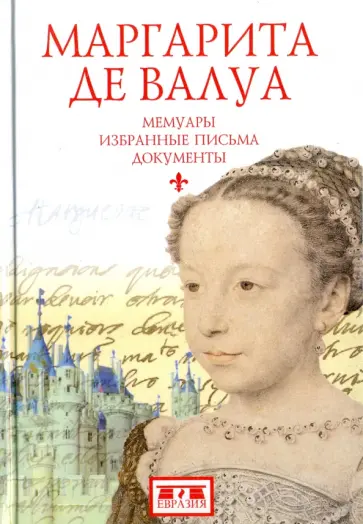 Маргарита де Валуа (1553-1615). Мемуары. Избранные письма. Документы обложка книги