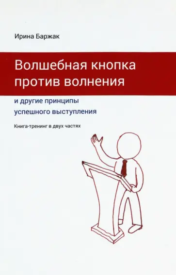 Ирина Баржак - Волшебная кнопка против волнения и другие принципы успешного выступления Ирина Баржак - Волшебная кнопка против волнения и другие принципы успешного выступления обложка книги
